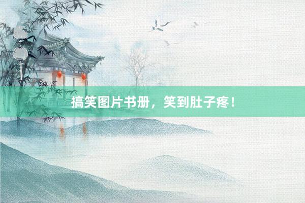 搞笑图片书册，笑到肚子疼！